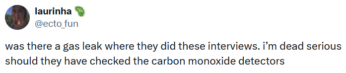 Tweet reading "was there a gas leak where they did these interviews. i’m dead serious should they have checked the carbon monoxide detectors."