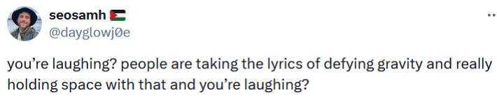 Tweet reading "you’re laughing? people are taking the lyrics of defying gravity and really holding space with that and you’re laughing?"