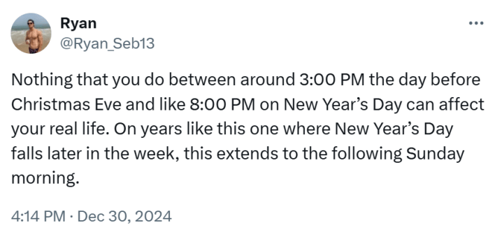 New year memes, text reads, "Nothing that you do between around 3:00 PM the day before Christmas Eve and like 8:00 PM on New Year’s Day can affect your real life. On years like this one where New Year’s Day falls later in the week, this extends to the following Sunday morning."
