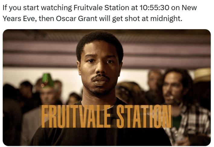 New year memes, text reads, "If you start watching Fruitvale Station at 10:55:30 on New Years Eve, then Oscar Grant will get shot at midnight." with a screencap of the movie mentioned.