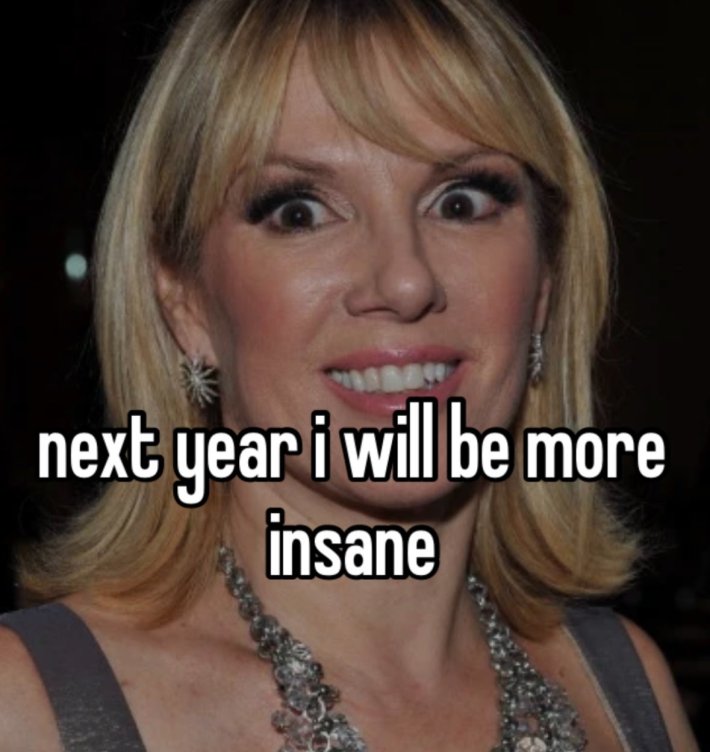 New year memes, text reads, "next year i will be more insane." with a photo of a blonde woman staring down the camera.