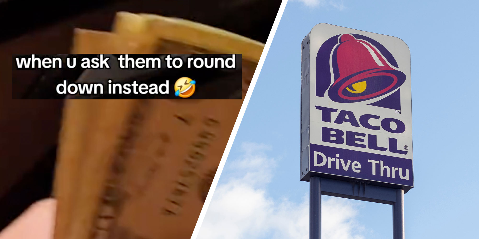 two panel design with an image of a person waving cash with text over it reading "when u ask them to round down instead", Next to an image of a Taco Bell sign.