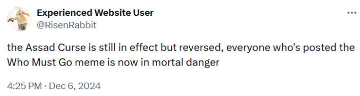 Tweet reading "the Assad Curse is still in effect but reversed, everyone who's posted the Who Must Go meme is now in mortal danger."