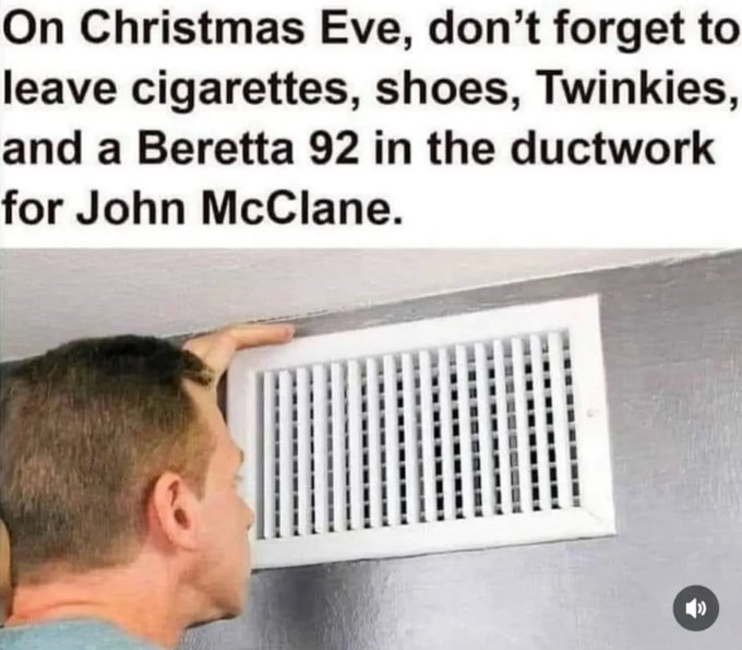 Christmas meme. "On Christmas Eve, don't forget to leave cigarettes, shoes, Twinkies, and a Beretta 92 in the ductwork for John McClane."