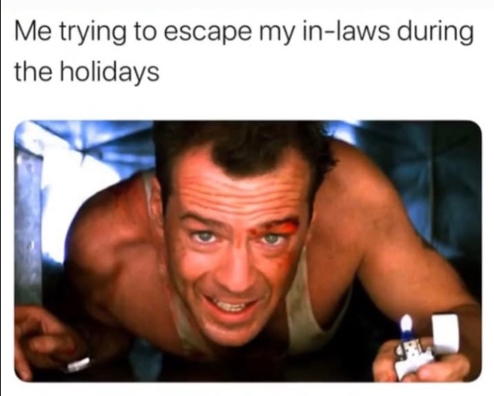 Christmas meme of Die Hard, text reads, "Me trying to escape my in-laws during the holidays."