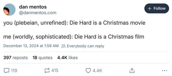 Christmas meme that reads, "you (plebeian, unrefined): Die Hard is a Christmas movie me (worldly, sophisticated): Die Hard is a Christmas film"