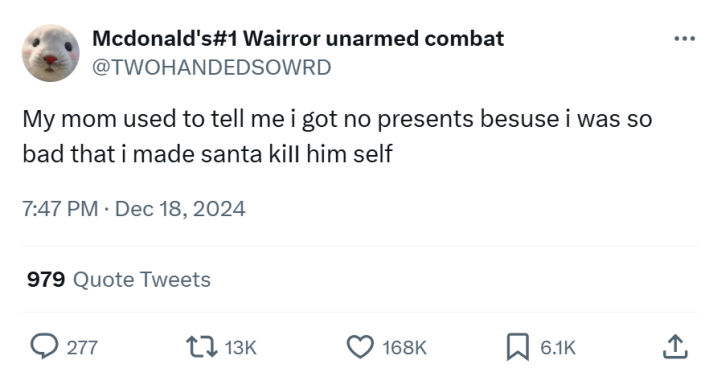 Christmas meme that reads, "My mom used to tell me i got no presents besuse i was so bad that i made santa kiII him self"