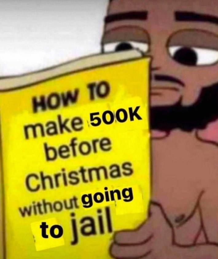 Christmas meme of a man reading a book whose title reads, "How to make 500k before Christmas without going to jail."
