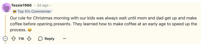 Reddit comment, text reads, "Our rule for Christmas morning with our kids was always wait until mom and dad get up and make coffee before opening presents. They learned how to make coffee at an early age to speed up the process."