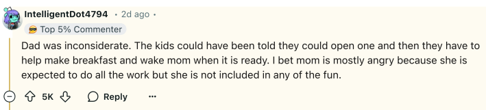 Reddit comment, text reads, "Dad was inconsiderate. The kids could have been told they could open one and then they have to help make breakfast and wake mom when it is ready. I bet mom is mostly angry because she is expected to do all the work but she is not included in any of the fun."