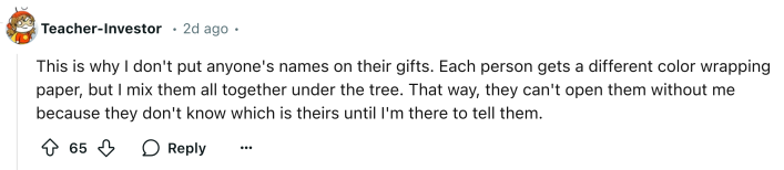 Reddit comment, text reads, "This is why I don't put anyone's names on their gifts. Each person gets a different color wrapping paper, but I mix them all together under the tree. That way, they can't open them without me because they don't know which is theirs until I'm there to tell them."