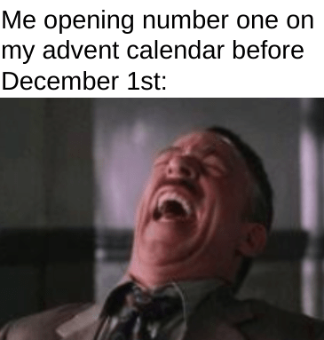 "Me opening number one on my advent calendar before December 1st:" with a photo of J. Jonah Jameson laughing with his head thrown back.