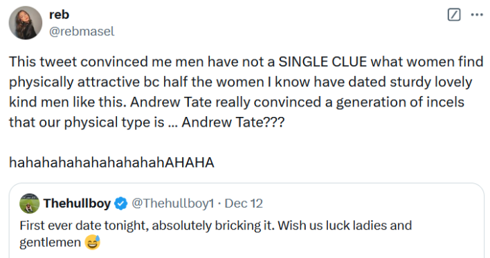 Tweet reading "This tweet convinced me men have not a SINGLE CLUE what women find physically attractive bc half the women I know have dated sturdy lovely kind men like this. Andrew Tate really convinced a generation of incels that our physical type is … Andrew Tate??? hahahahahahahahahahAHAHA"