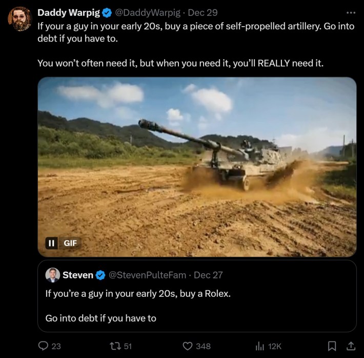 tweet that reads "If your a guy in your early 20s, buy a piece of self-propelled artillery. Go into debt if you have to,You won’t often need it, but when you need it, you’ll REALLY need it"