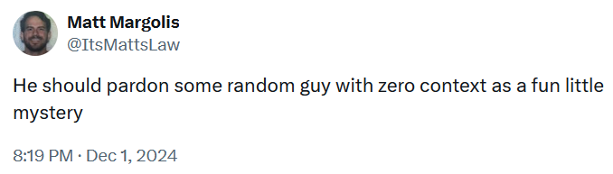 Tweet reading "He should pardon some random guy with zero context as a fun little mystery."