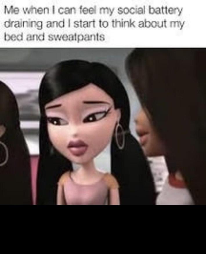 Introvert meme of a Bratz Doll looking sad. Text reads, "Me when I can feel my social battery draining and I start to think about my bed and sweatpants."