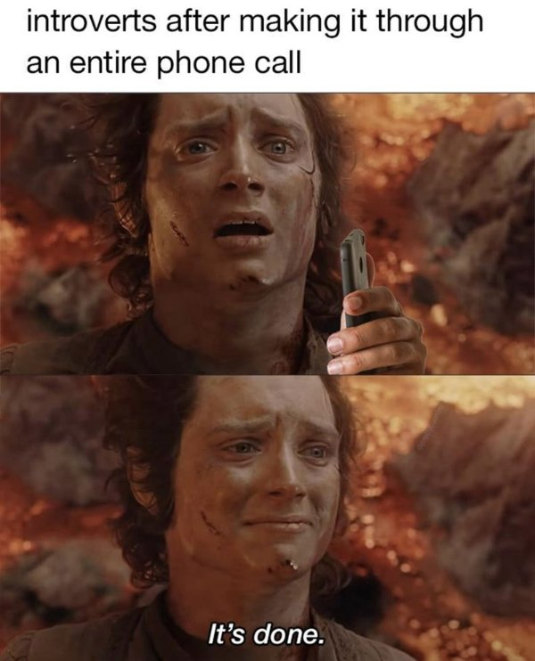 Introvert meme of Frodo at Mount Doom. Text reads, "introverts after making it through an entire phone call. Frodo says, "It's done."