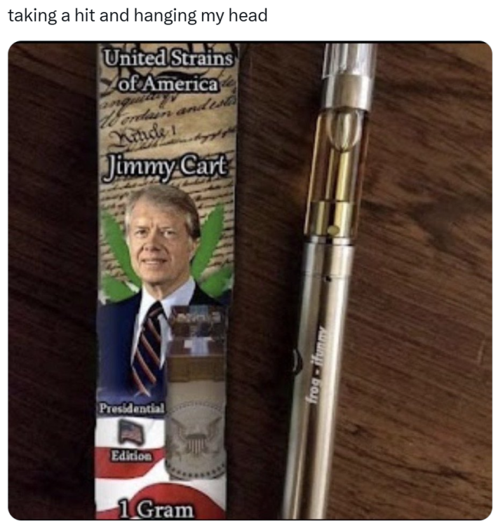 Jimmy Carter meme, text reads, "taking a hit and hanging my head" with a photo of Jimmy Carter-themed weed with a vape pen.