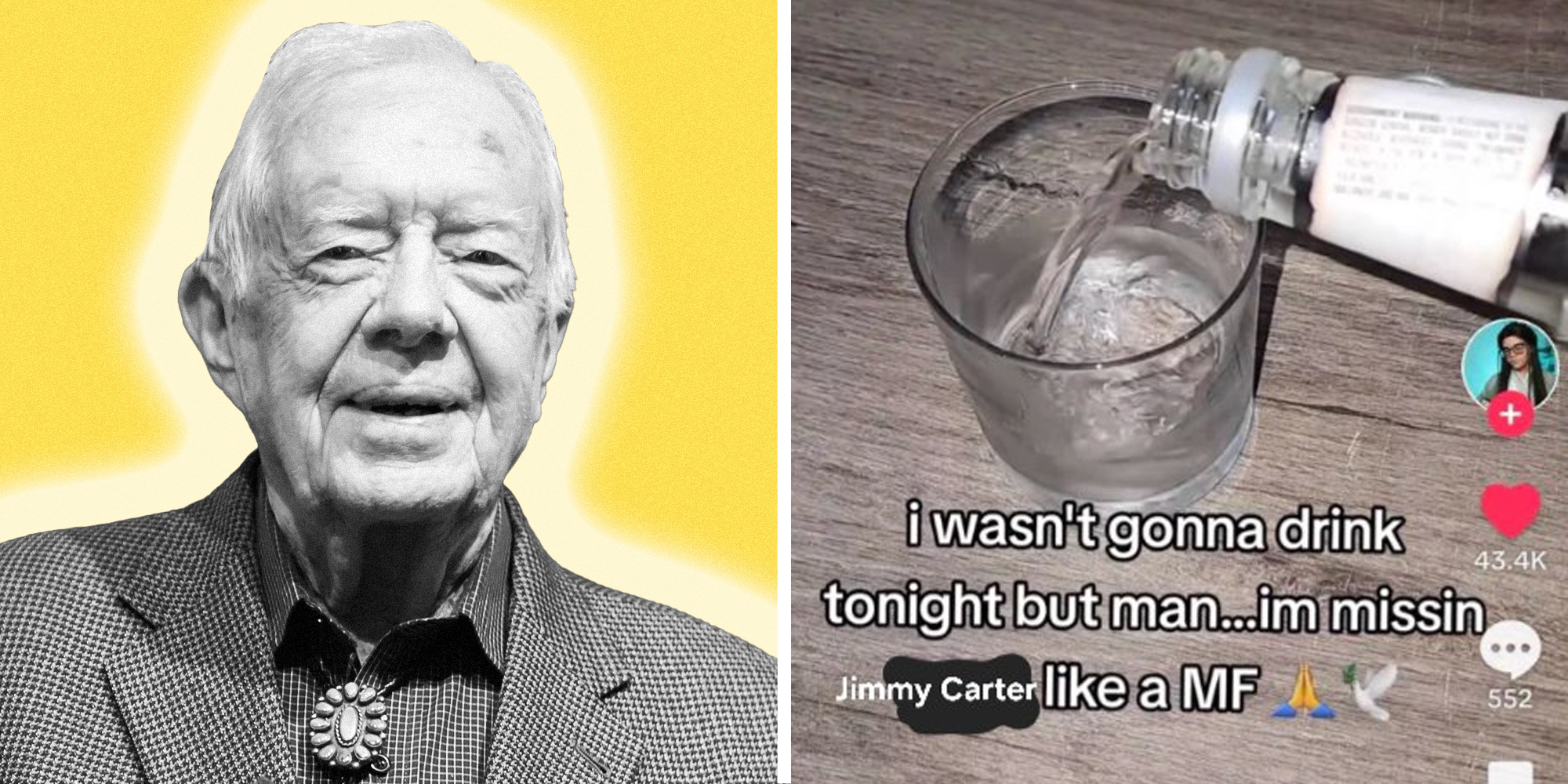 Jimmy Carter(L), Drink being poured with text "i wasn't gonna drink tonight but man... im missing Jimmy Carter like a MF"(r)