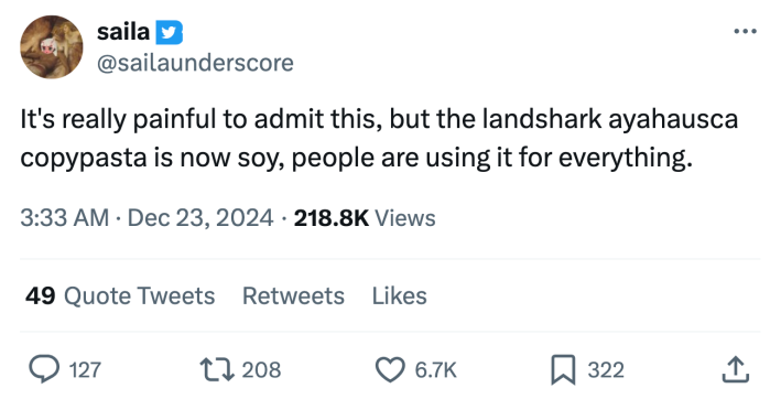 Tweet that reads, "It's really painful to admit this, but the landshark ayahausca copypasta is now soy, people are using it for everything."
