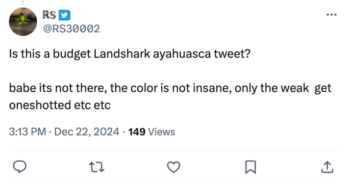 Tweet that reads, "Is this a budget Landshark ayahuasca tweet? babe its not there, the color is not insane, only the weak get oneshotted etc etc"