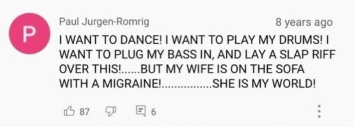 Load-bearing post screenshot. Text reads, "I WANT TO DANCE! I WANT TO PLAY MY DRUMS! I WANT TO PLUG MY BASS IN, AND LAY A SLAP RIFF OVER THIS!..... BUT MY WIFE IS ON THE SOFA WITH A MIGRAINE! .... SHE IS MY WORLD!"