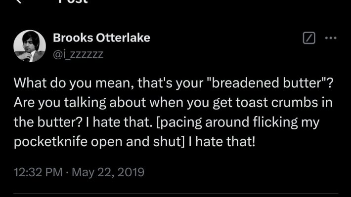 Load-bearing post screenshot. Text reads, "What do you mean, that's your 'breadened butter'? Are you talking about when you get toast crumbs in the butter? I have that. [pacing around flicking my pocketknife open and shut] I hate that!"