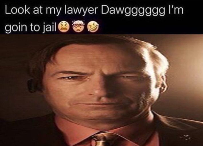 "look at my lawyer dawg" better call saul