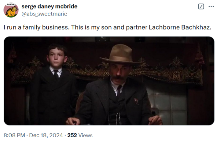 Tweet with a screenshot from There Will Be Blood reading "I run a family business. This is my son and partner Lachborne Bachkhaz."