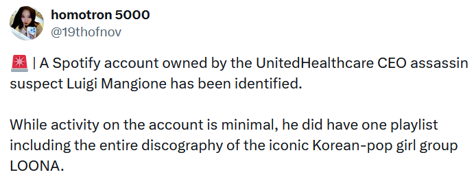 Tweet reading "A Spotify account owned by the UnitedHealthcare CEO assassin suspect Luigi Mangione has been identified. While activity on the account is minimal, he did have one playlist including the entire discography of the iconic Korean-pop girl group LOONA."