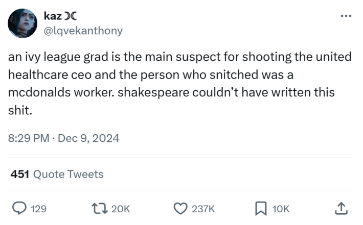 Tweet that reads, "an ivy league grad is the main suspect for shooting the united healthcare ceo and the person who snitched was a mcdonalds worker. shakespeare couldn’t have written this sh*t.