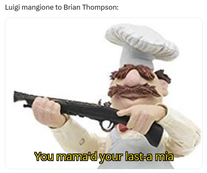 Tweet that reads, "Luigi mangione to Brian Thompson:" with a photo of the Swedish Chef Muppet holding a gun saying, "You mama'd your last-a mia"