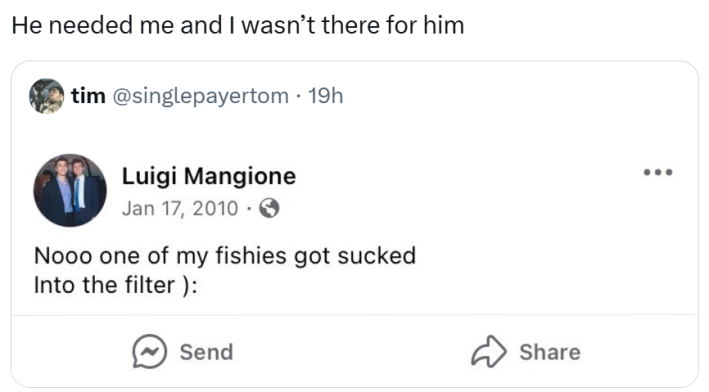 Tweet that reads, "He needed me and I wasn’t there for him" with a screenshot of a tweet from 2010 by Luigi Mangione where he wrote, "Nooo one of my fishies got sucked Into the filter ):"