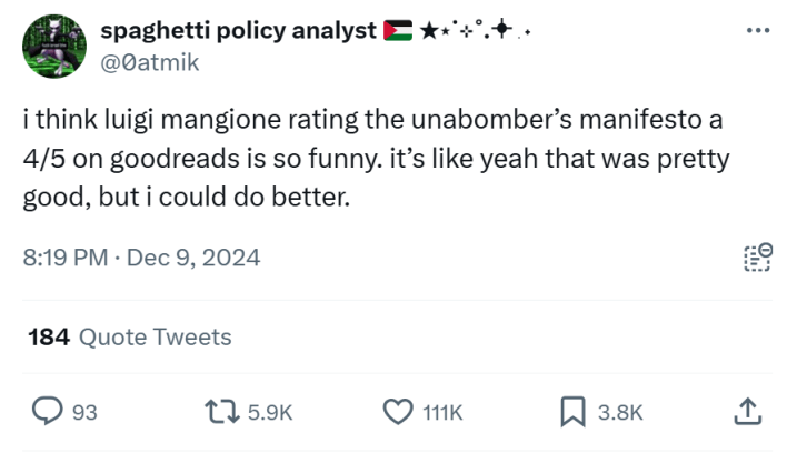 Tweet that reads, "i think luigi mangione rating the unabomber’s manifesto a 4/5 on goodreads is so funny. it’s like yeah that was pretty good, but i could do better."