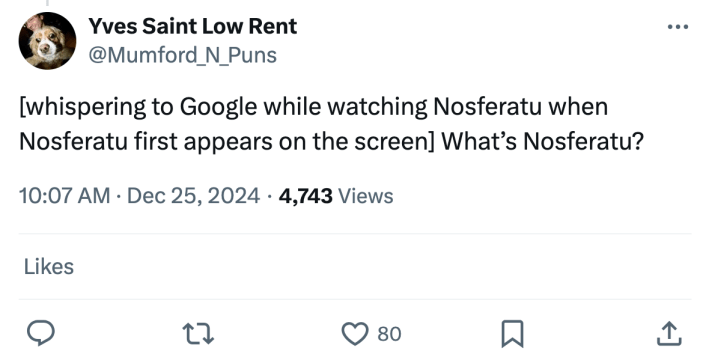 Tweet that reads, "[whispering to Google while watching Nosferatu when Nosferatu first appears on the screen] What’s Nosferatu?"