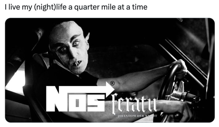 nosferatu meme of the 1920s vampire behind the wheel of a car. Text reads, "I live my (night)life a quarter mile at a time"