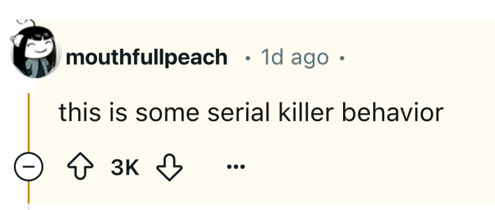Reddit comment that reads, "this is some serial killer behavior"