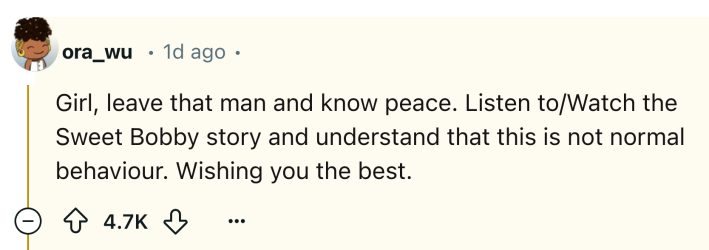 Reddit comment that reads, "Girl, leave that man and know peace. Listen to/Watch the Sweet Bobby story and understand that this is not normal behaviour. Wishing you the best."