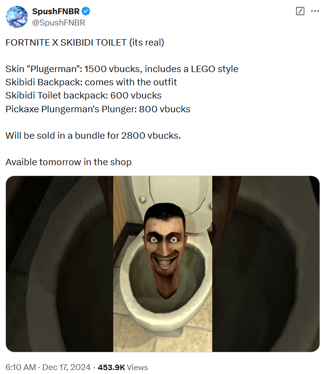 Tweet reading "FORTNITE X SKIBIDI TOILET (its real) Skin "Plugerman": 1500 vbucks, includes a LEGO style Skibidi Backpack: comes with the outfit Skibidi Toilet backpack: 600 vbucks Pickaxe Plungerman's Plunger: 800 vbucks Will be sold in a bundle for 2800 vbucks. Avaible tomorrow in the shop."