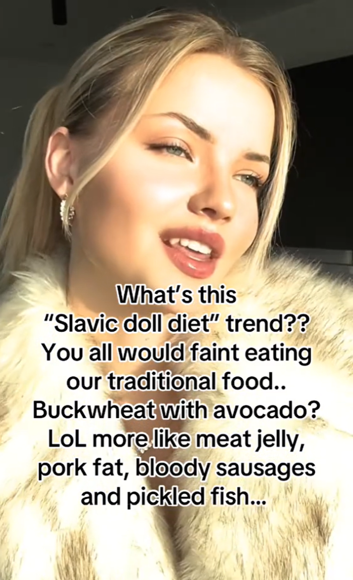 TikTok of a blonde Slavic woman in a fur staring off into the distance. Text overlay reads, "What's this 'Slavic doll diet' trend?? YOu all would faint eating our traditional food.. Buckwheat with avocado? LoL more like meat jelly, pork fat, bloody sausages and pickled fish..."
