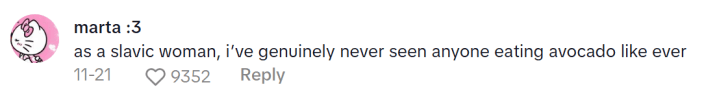 TikTok comment on a Slavic Doll Diet video. Text reads, "as a slavic woman, i’ve genuinely never seen anyone eating avocado like ever"
