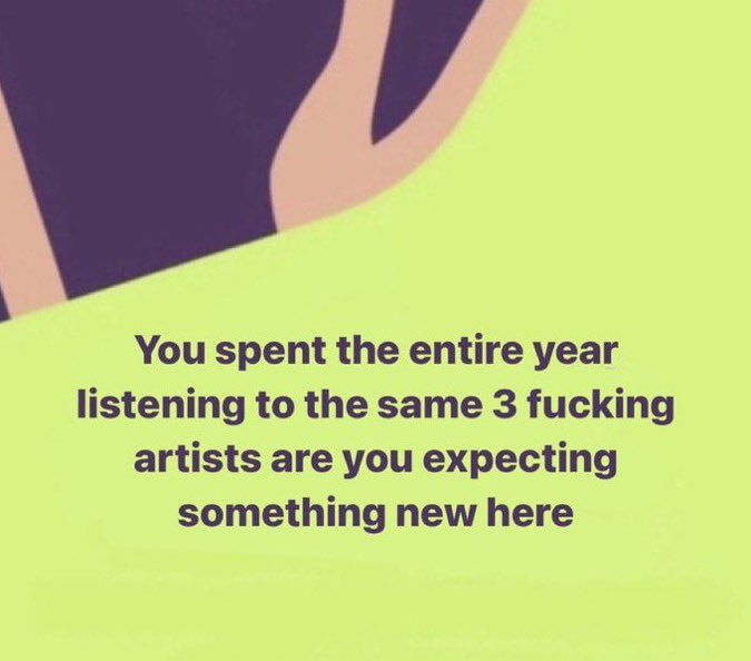 Spotify Wrapped meme that reads, "You spent the entire year listening to the same 3 f*cking artists are you expecting something new here."