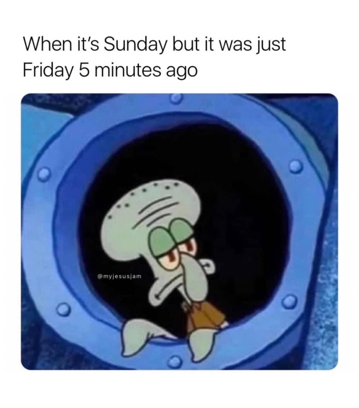 Sunday meme that reads, "When it's Sunday but it was just Friday 5 minutes ago." with a screencap of Squidward looking sad staring out of his window.
