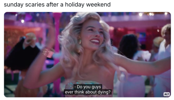 Sunday meme that reads, "sunday scaries after a holiday weekend" with Barbie at her dance party asking, "Do you guys ever think about dying?"