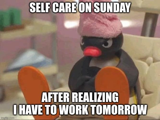 Grumpy clay penguin with a towel on its head. Text reads, "Self care on Sunday after realizing I have to work tomorrow."