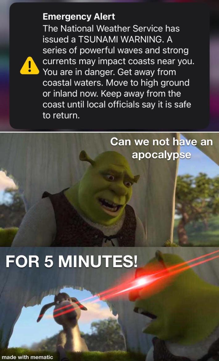 Tsunami meme with Shrek saying, "Can we not have an apocalypse FOR FIVE MINUTES!" with red laser eyes in the third panel.