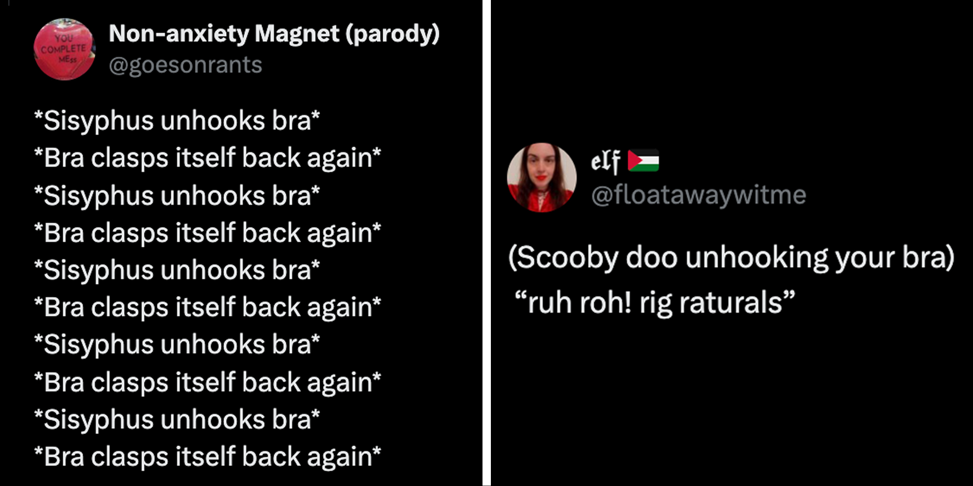 Meme that says "Sisyphus unhooks bra - Bra clasps itself back again" over and over(l), Meme that says "scooby doo unhooking your bra - ruh roh rig raturals"(r)