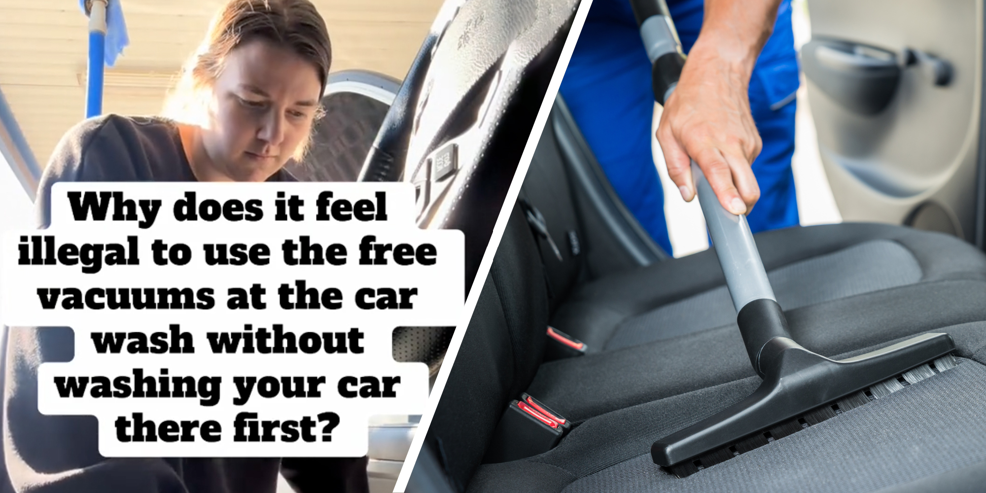 Woman with text "why does it feel illegal to use the free vacuums at the car wash without washing your car there first?"(l), Hand vacuuming car seats(r)