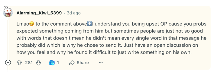 Reddit response to AI birthday message. Text reads, "I understand you being upset OP cause you probs expected something coming from him but sometimes people are just not so good with words that doesn't mean he didn't mean every single word in that message he probably did which is why he chose to send it. Just have an open discussion on how you feel and why he found it difficult to just write something on his own."