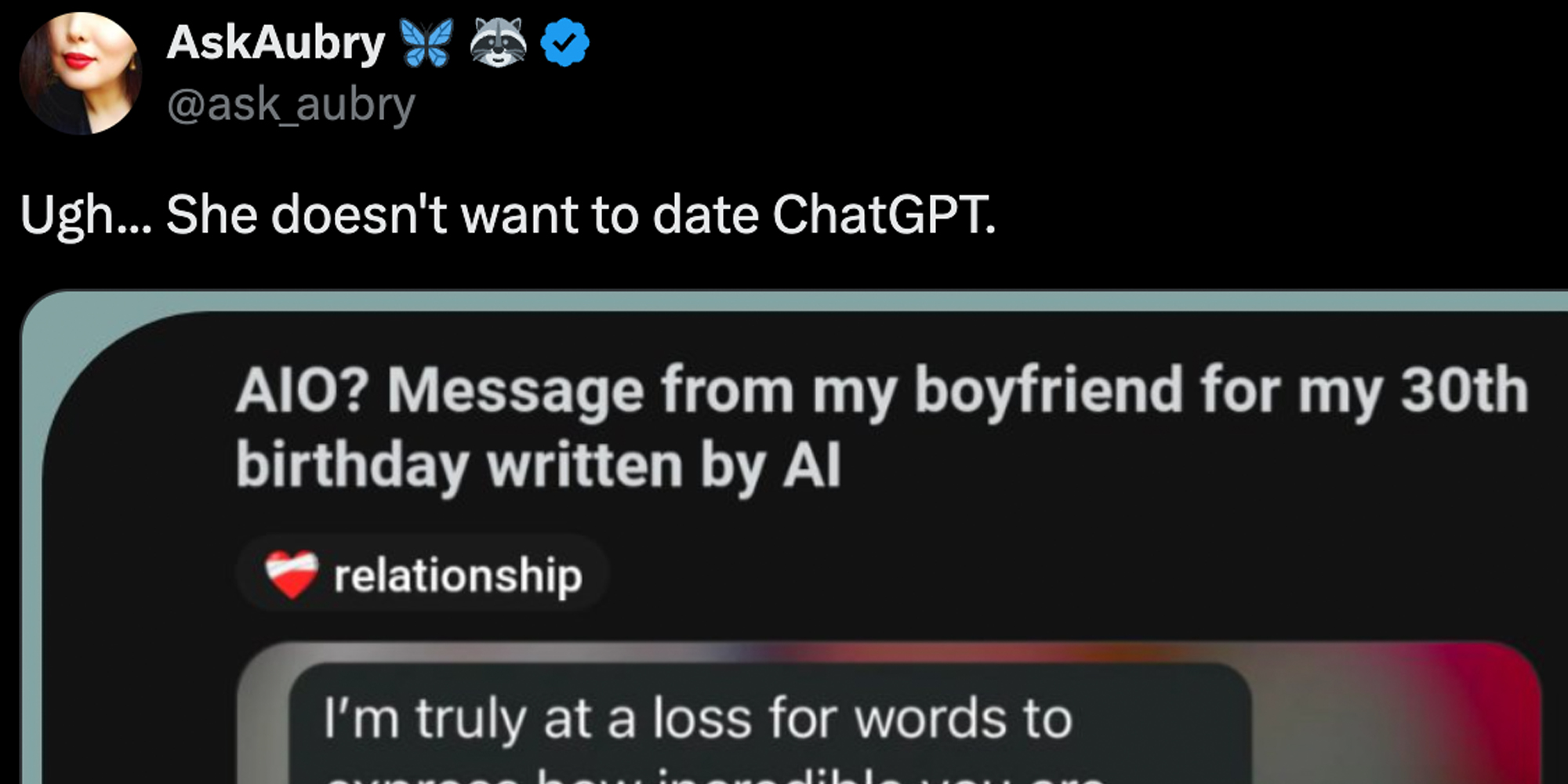 Tweet that says "ugh... she doesn't want to date chatgpt" with retweet "aio? message from my boyfriend for my 30th birthday written by ai" and post "i'm truly at a loss for a words to"
